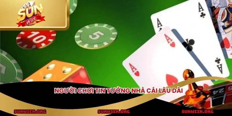 Người chơi tin tưởng nhà cái lâu dài