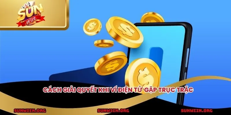 Cách giải quyết khi ví điện tử gặp trục trặc