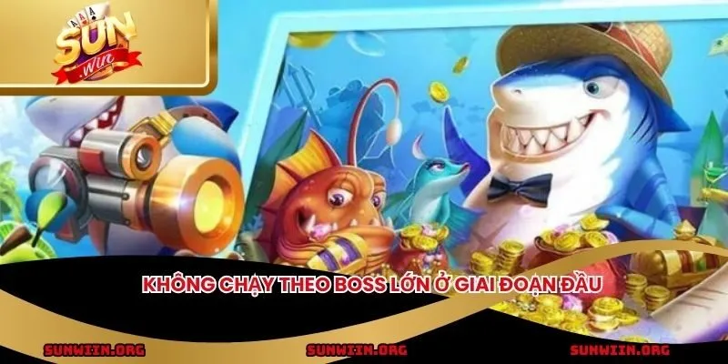Không chạy theo boss lớn ở giai đoạn đầu