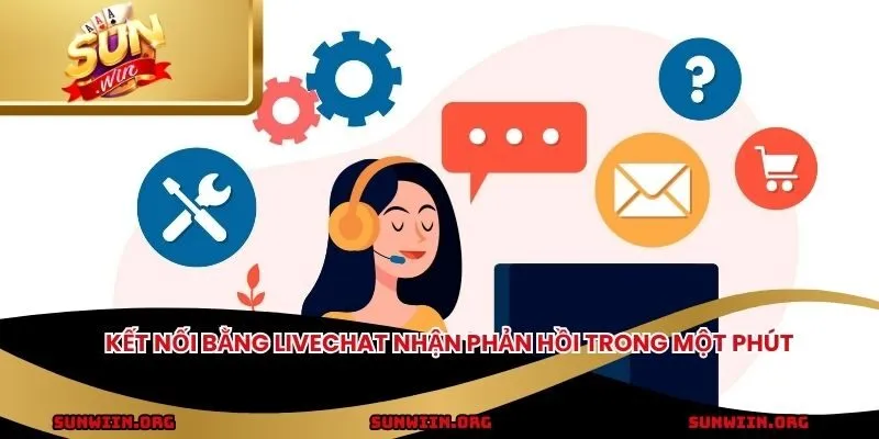 Kết nối bằng livechat nhận phản hồi trong một phút