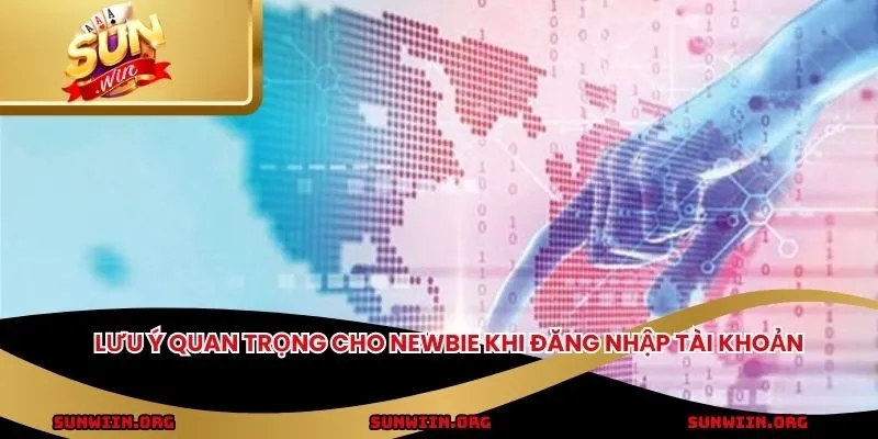 Lưu ý quan trọng cho newbie khi đăng nhập tài khoản