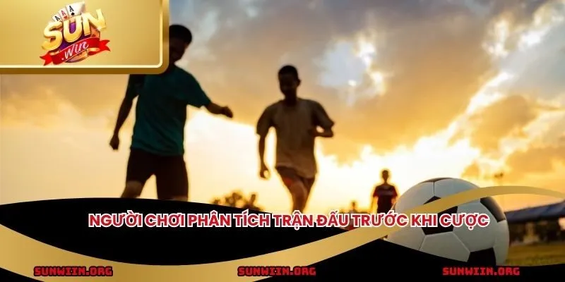Người chơi phân tích trận đấu trước khi cược