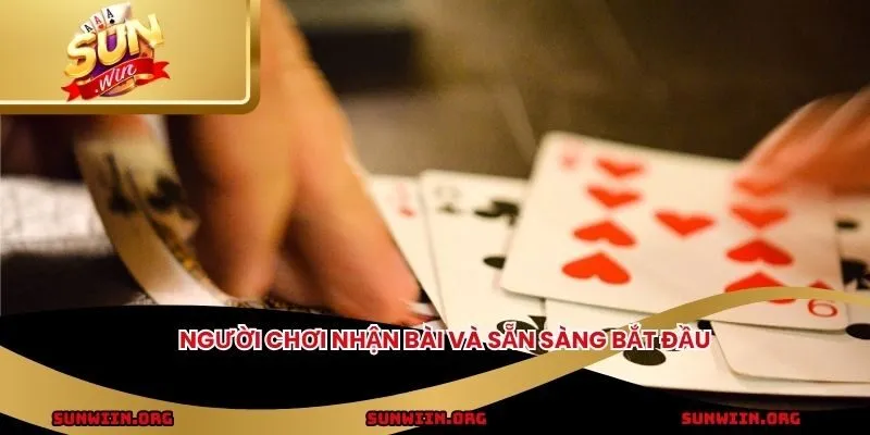 Người chơi nhận bài và sẵn sàng bắt đầu