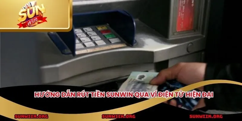 Hướng dẫn rút tiền SUNWIN qua ví điện tử hiện đại