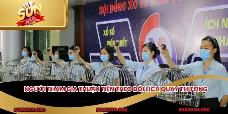 Người tham gia thuận tiện theo dõi lịch quay thưởng