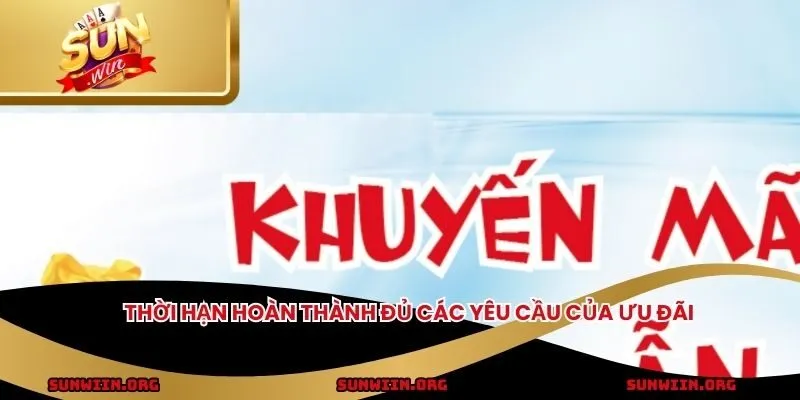 Thời hạn hoàn thành đủ các yêu cầu của ưu đãi