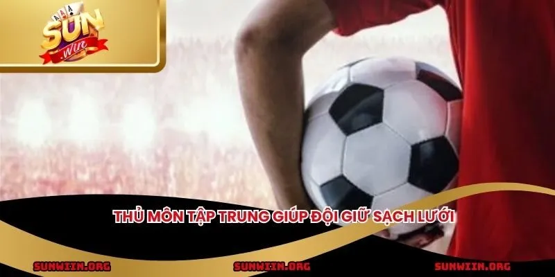 Thủ môn tập trung giúp đội giữ sạch lưới