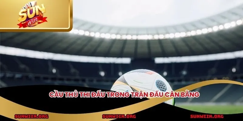 Cầu thủ thi đấu trong trận đấu cân bằng
